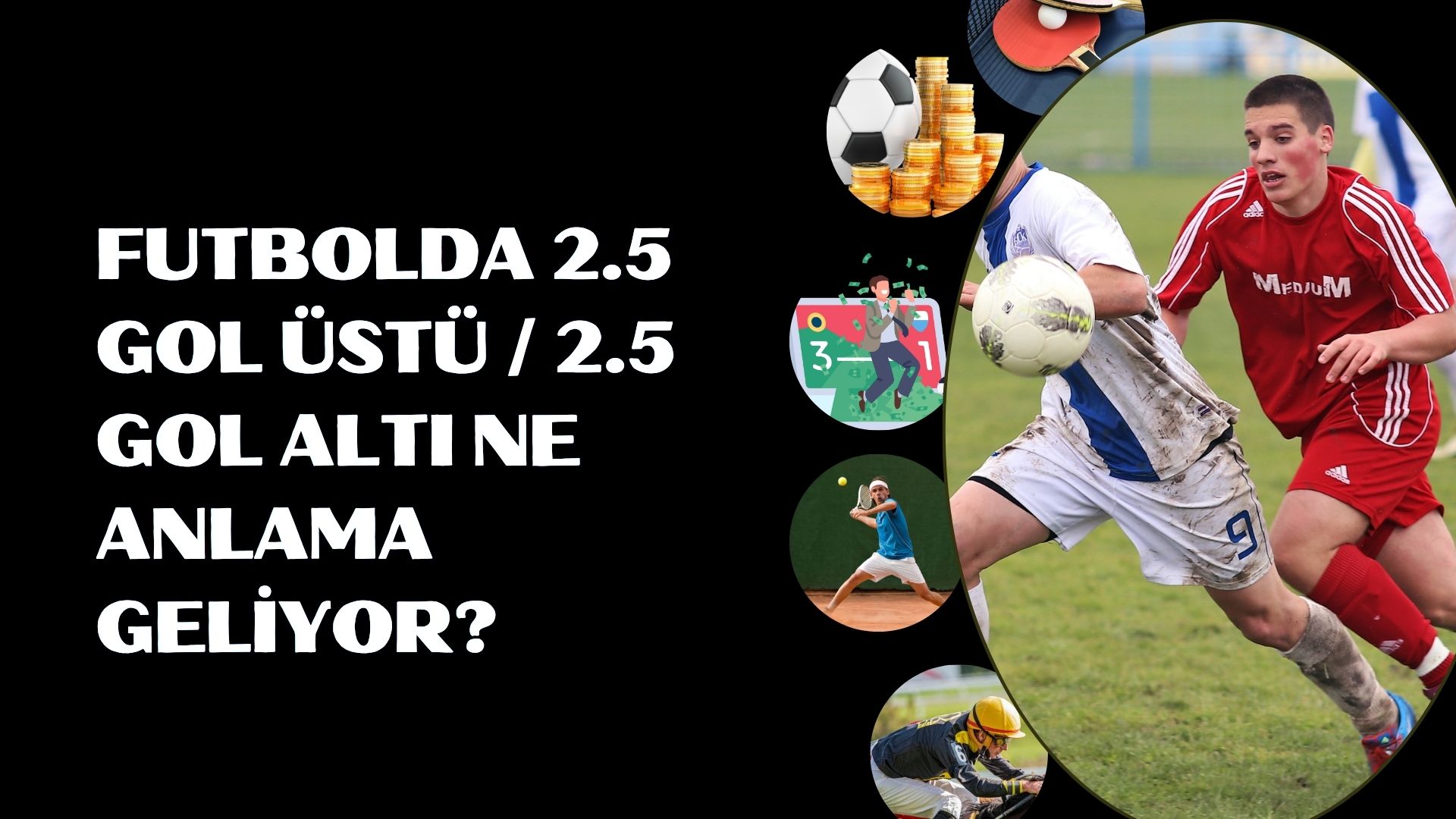Futbolda 2.5 Gol Üstü 2.5 Gol Altı Ne Anlama Geliyor